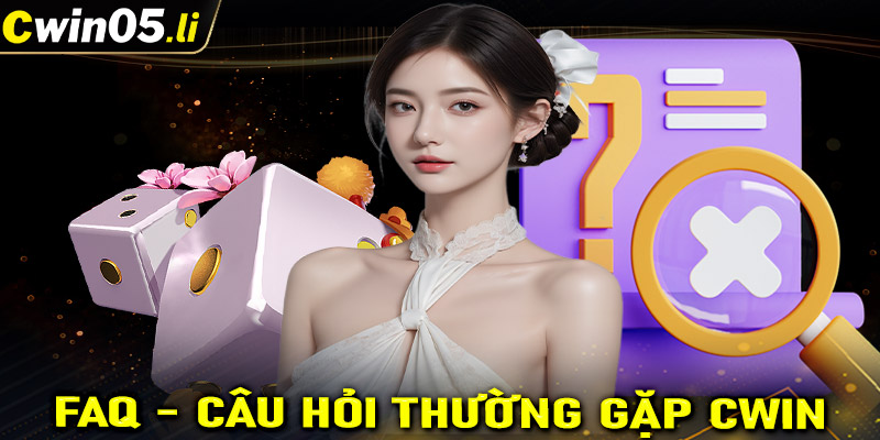 FAQs - Tổng hợp một số câu hỏi thường gặp tại nhà cái cwin05